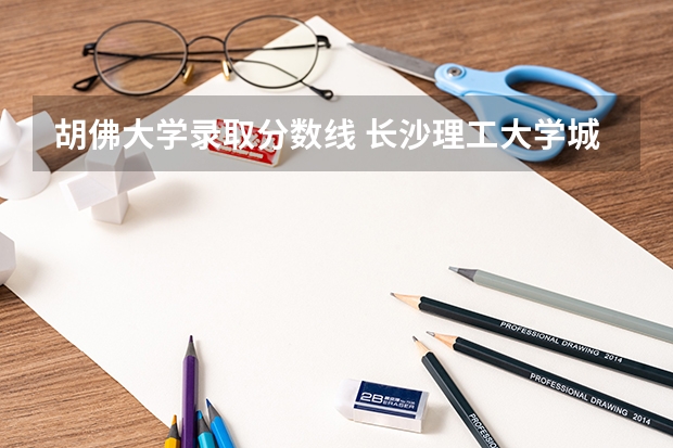 胡佛大学录取分数线 长沙理工大学城南学院录取分数线