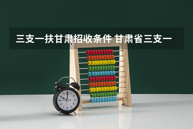 三支一扶甘肃招收条件 甘肃省三支一扶报考条件要求