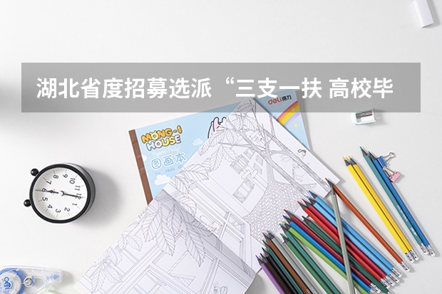 湖北省度招募选派“三支一扶 高校毕业生公告(宜昌市旅游委员会分工宜昌市旅游局副局长)