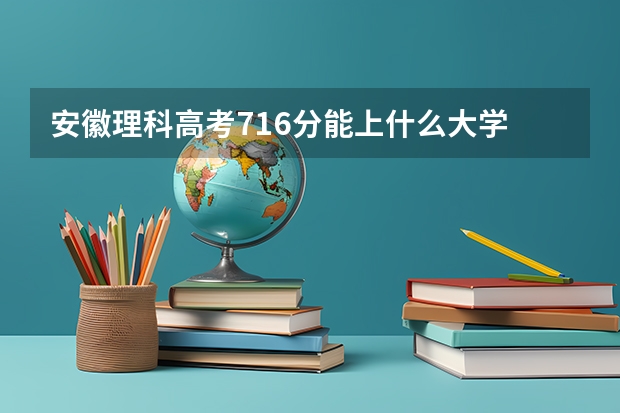 安徽理科高考716分能上什么大学