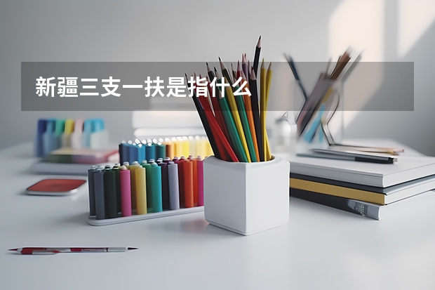 新疆三支一扶是指什么