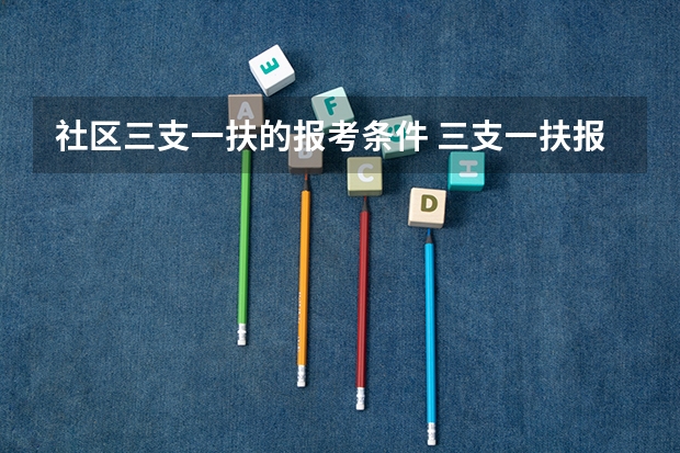 社区三支一扶的报考条件 三支一扶报考条件