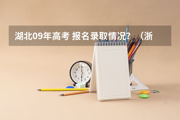 湖北09年高考 报名录取情况?(浙江高考第一批各大学录取分数线)