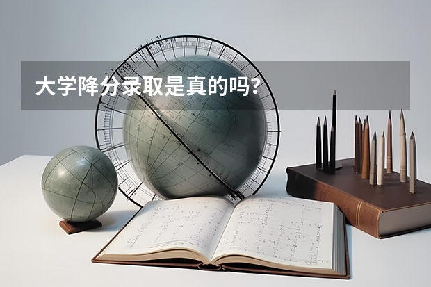 大学降分录取是真的吗？