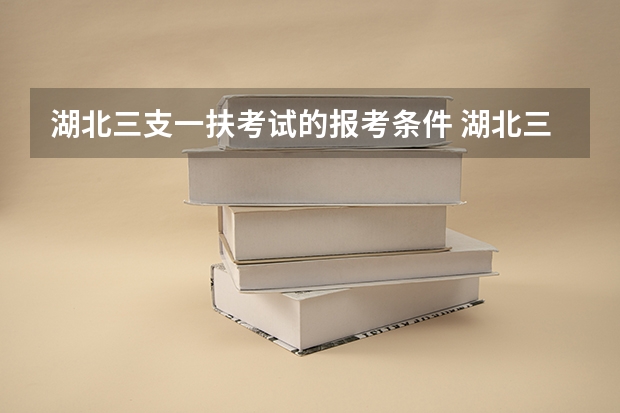 湖北三支一扶考试的报考条件 湖北三支一扶报考条件和要求