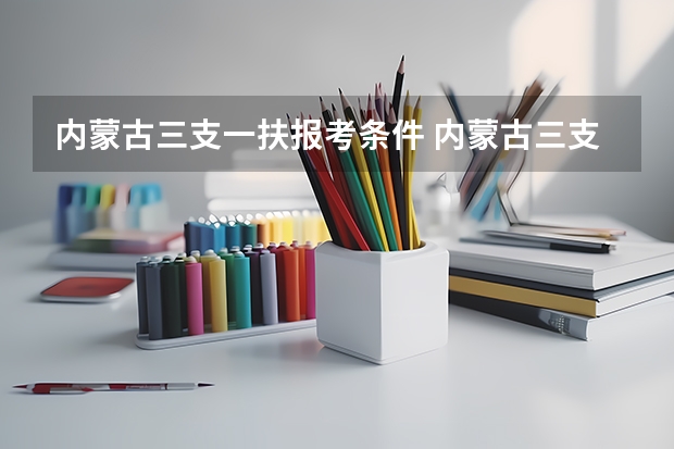 内蒙古三支一扶报考条件 内蒙古三支一扶的利弊