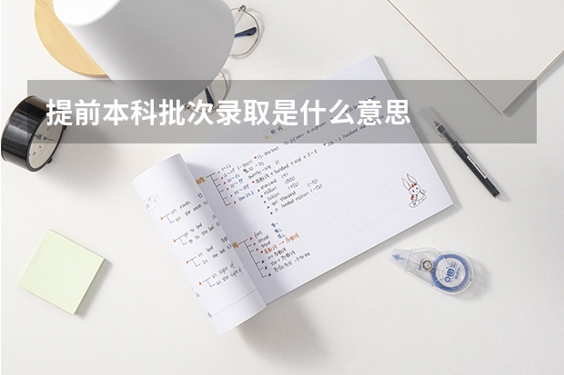 提前本科批次录取是什么意思