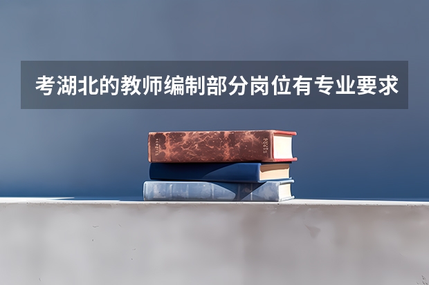 考湖北的教师编制部分岗位有专业要求，是吗？