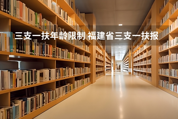 三支一扶年龄限制 福建省三支一扶报名条件
