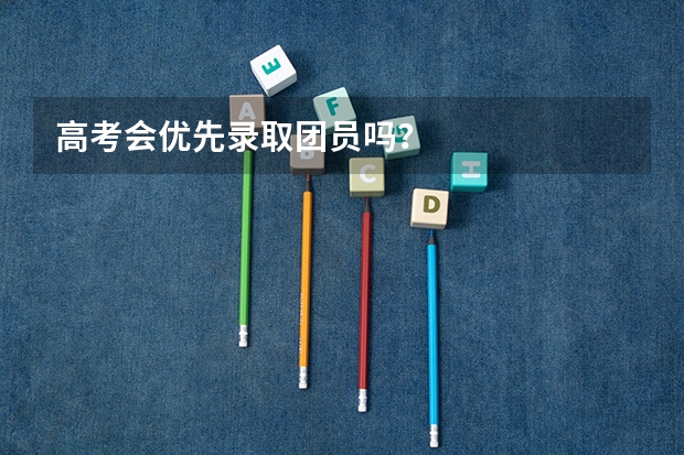 高考会优先录取团员吗？