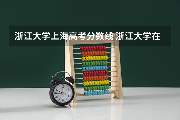 浙江大学上海高考分数线 浙江大学在上海的录取分数线