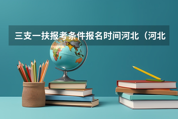 三支一扶报考条件报名时间河北（河北省三支一扶报考条件）
