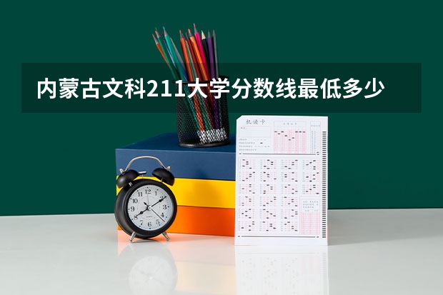 内蒙古文科211大学分数线最低多少分可以上