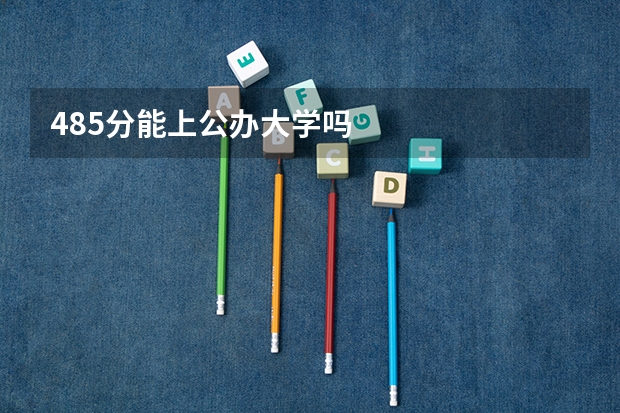 485分能上公办大学吗