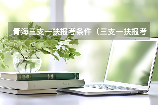 青海三支一扶报考条件（三支一扶报考条件青海）