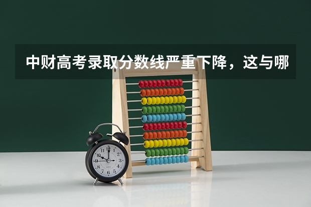 中财高考录取分数线严重下降，这与哪些因素有关？