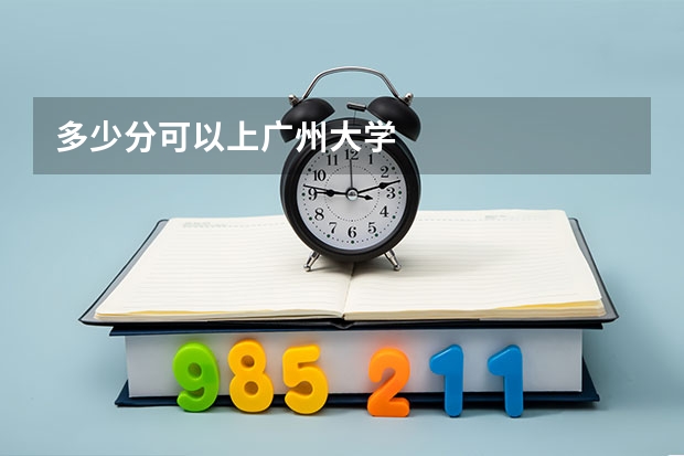 多少分可以上广州大学