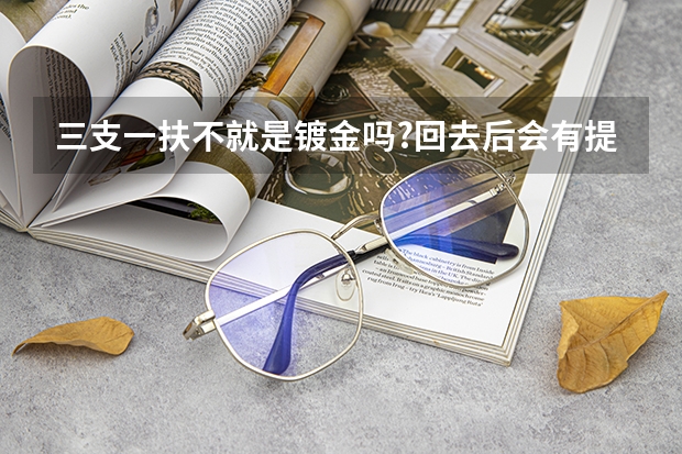 三支一扶不就是镀金吗?回去后会有提拔怎么看