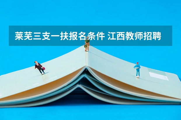 莱芜三支一扶报名条件 江西教师招聘考试报考条件?