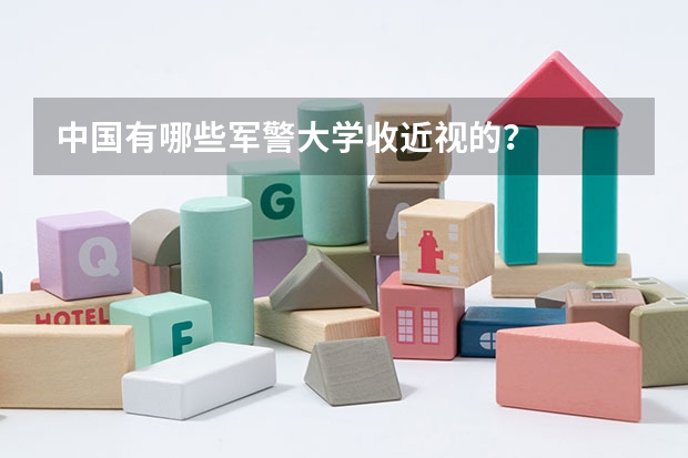中国有哪些军警大学收近视的？