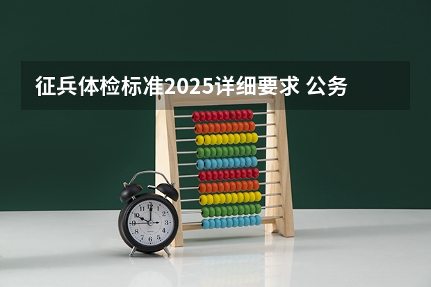 征兵体检标准2025详细要求 公务员录用体检标准2025