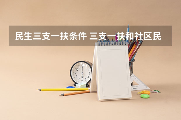 民生三支一扶条件 三支一扶和社区民生的区别