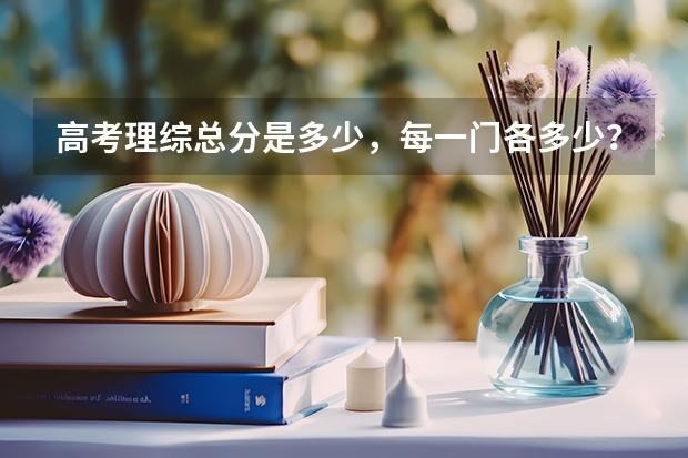 高考理综总分是多少，每一门各多少？