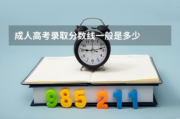成人高考录取分数线一般是多少