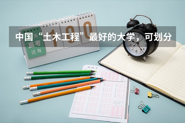 中国“土木工程”最好的大学，可划分为几大等级？ 中南大学艺术类录取分数线