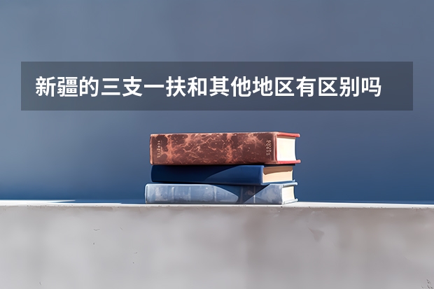 新疆的三支一扶和其他地区有区别吗