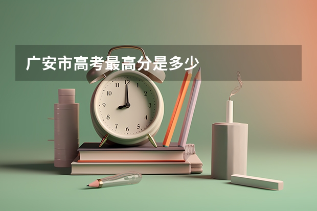 广安市高考最高分是多少