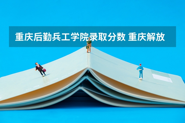 重庆后勤兵工学院录取分数 重庆解放军后勤工程学院录取分数线