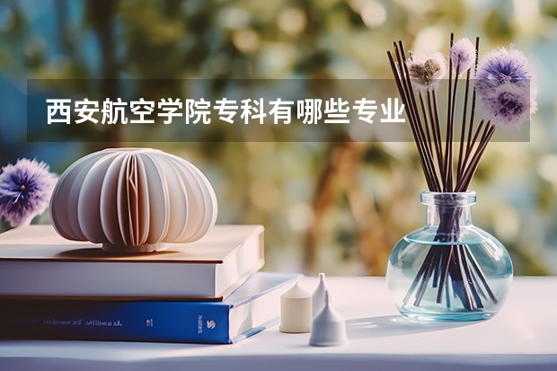 西安航空学院专科有哪些专业