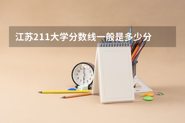 江苏211大学分数线一般是多少分