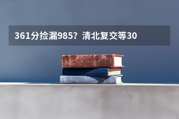 361分捡漏985？清北复交等30余校2024高考提前批投档分数线汇总！ 高三复读一年是怎样的体验？
