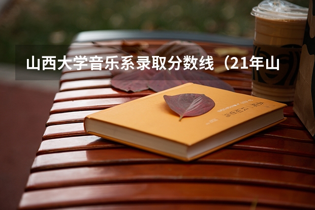 山西大学音乐系录取分数线（21年山西大学艺术录取分数线）