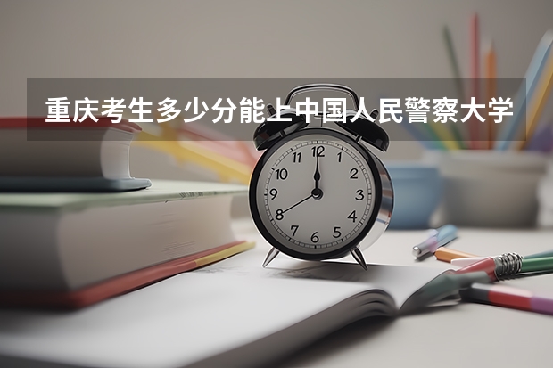 重庆考生多少分能上中国人民警察大学