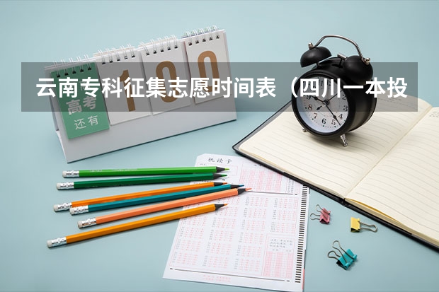 云南专科征集志愿时间表（四川一本投档时间）