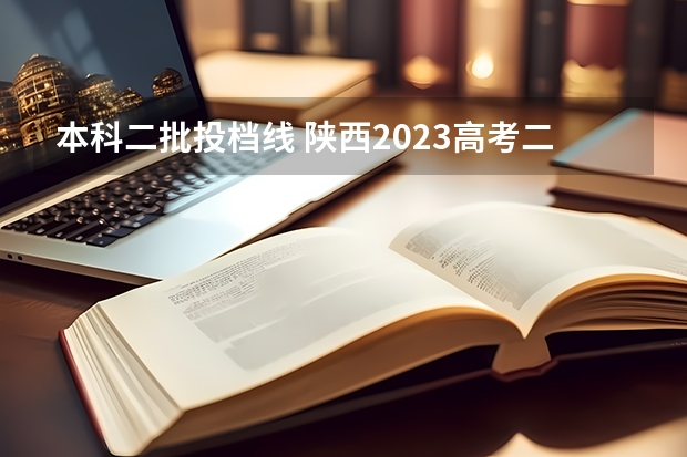 本科二批投档线 陕西2023高考二本志愿填报时间