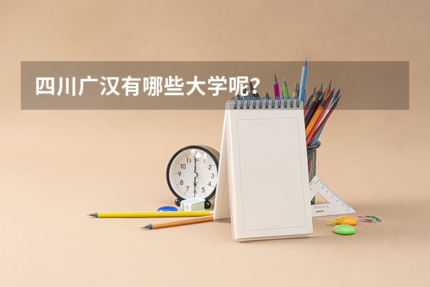 四川广汉有哪些大学呢？