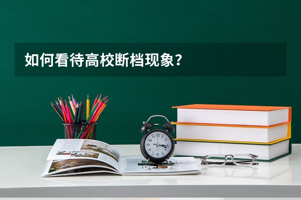 如何看待高校断档现象？