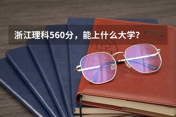 浙江理科560分，能上什么大学？