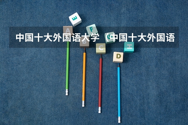 中国十大外国语大学（中国十大外国语大学）