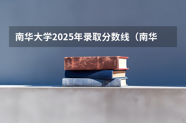 南华大学2025年录取分数线（南华大学在广东录取分数线）