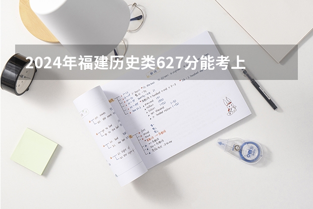 2024年福建历史类627分能考上什么大学?