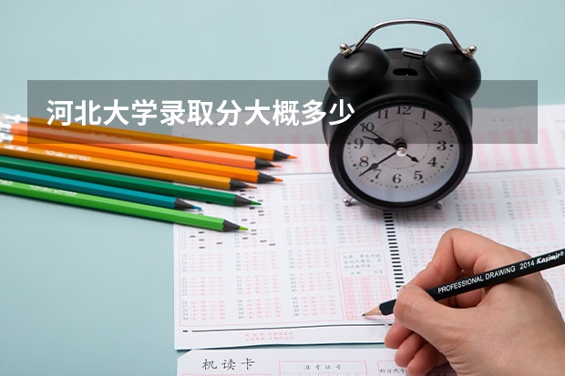 河北大学录取分大概多少