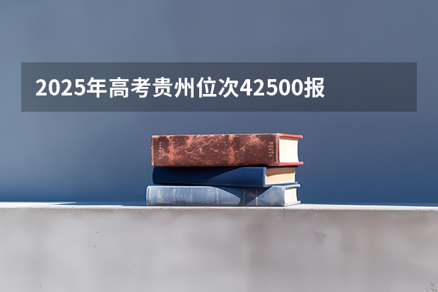 2025年高考贵州位次42500报中南民族大学预科班有多大把握（西安交通大学贵州录取位次）