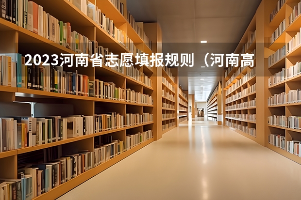 2023河南省志愿填报规则（河南高考录取原则）