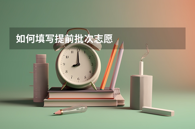 如何填写提前批次志愿