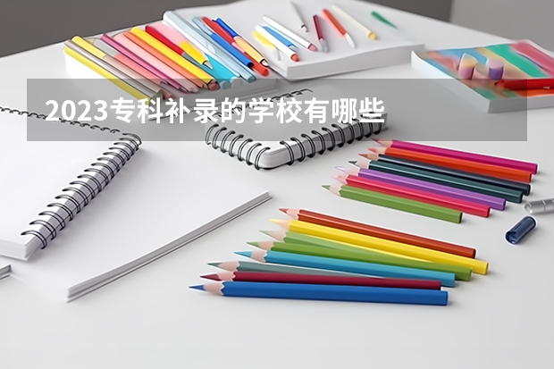 2023专科补录的学校有哪些